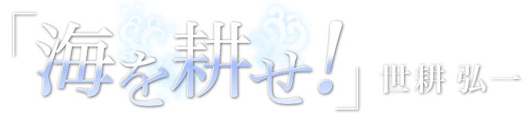 「海を耕せ」世耕 弘一